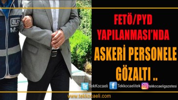 Fetö Yapılanması’nda Askeri Personele Gözaltı
