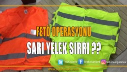 FETÖ Operasyonu! ‘Sarı yelek’ Detayı…