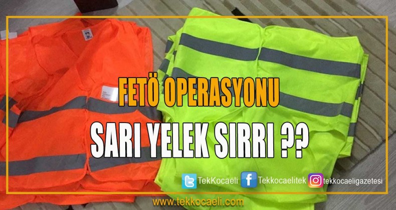 FETÖ Operasyonu! ‘Sarı yelek’ Detayı…
