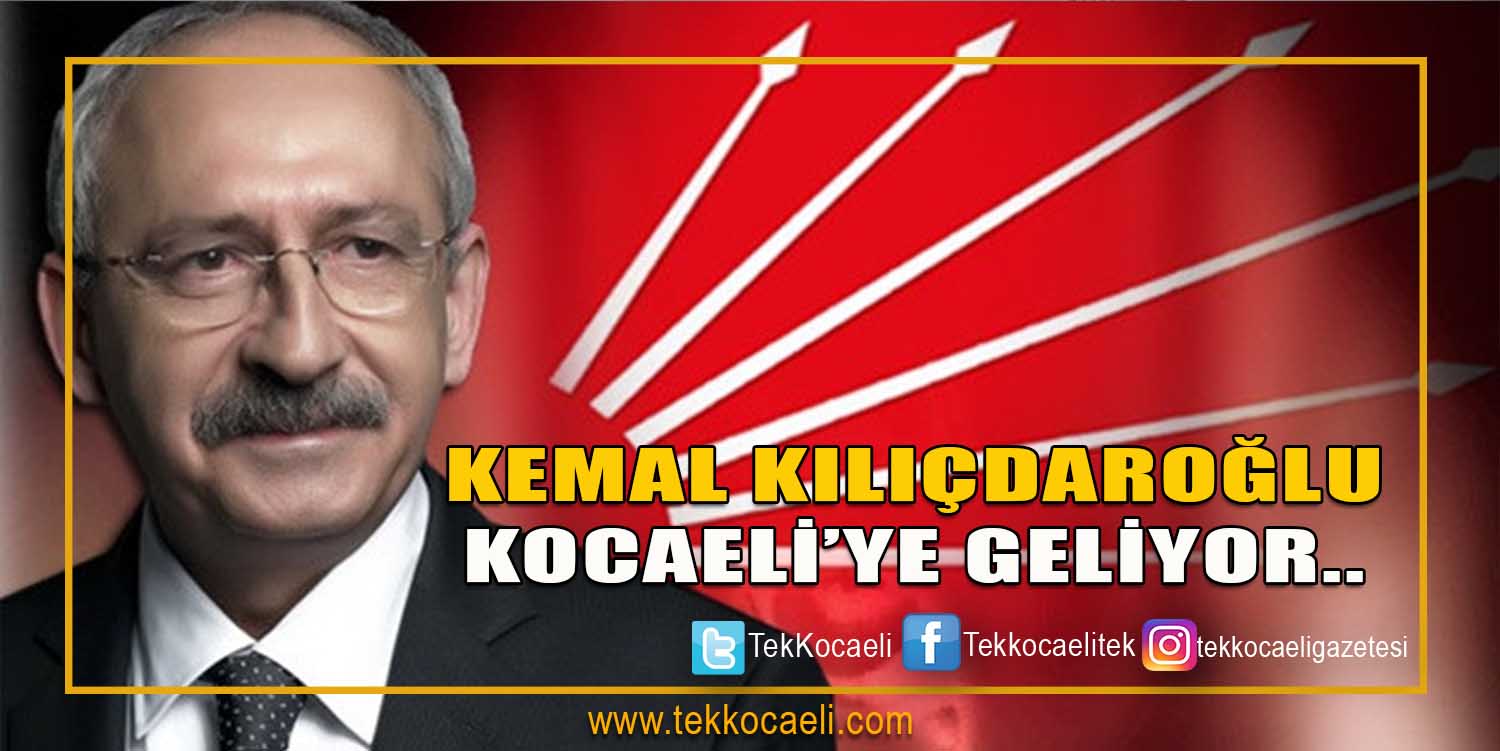 Kemal Kılıçdaroğlu Kocaeli’ye Geliyor