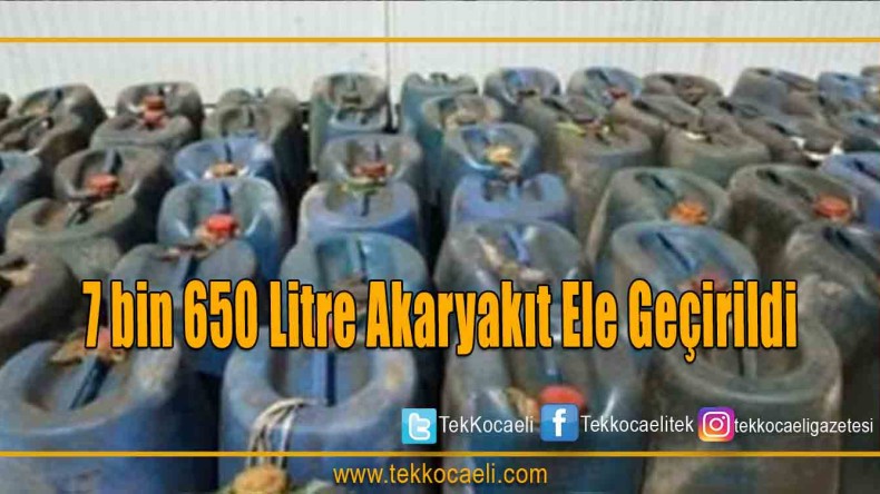 7 bin 650 Litre Akaryakıt Ele Geçirildi