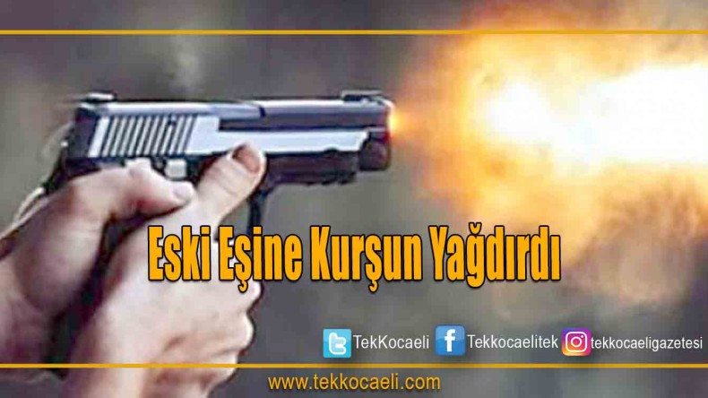 Eski Eşine Kurşun Yağdırdı