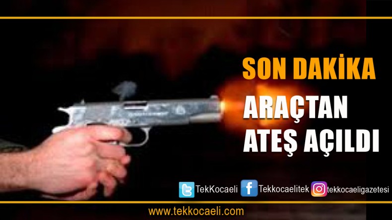 Araçtan Yaylım Ateşi Açıldı