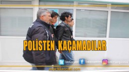 Polisten Kaçamadılar