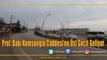 Prof. Baki Komsuoğlu Caddesi’ne üst geçit geliyor