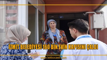 İZMİT BELEDİYESİ 160 BİN EVİN KAPISINI ÇALDI