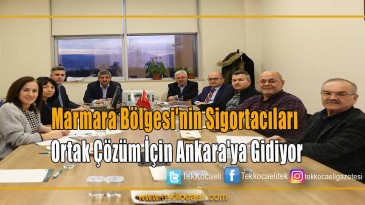 Marmara Bölgesi’nin Sigortacıları Ortak Çözüm İçin Ankara’ya Gidiyor