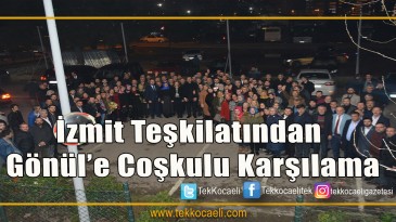 İzmit Teşkilatından Gönül’e coşkulu karşılama