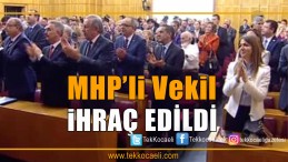 MHP’li Vekil İhraç Edildi