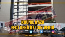 KOÜ’de Bir İşçi Can Verdi