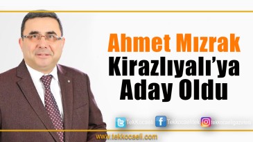 Ahmet Mızrak Kirazlıyalı Muhtar Adayı Oldu