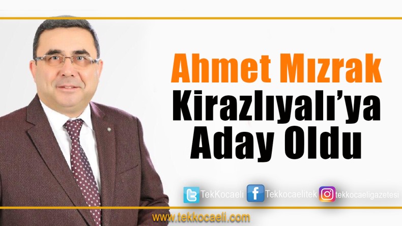Ahmet Mızrak Kirazlıyalı Muhtar Adayı Oldu