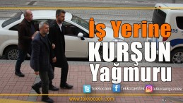 İşyerine Kurşun Yağmuru