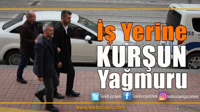 İşyerine Kurşun Yağmuru