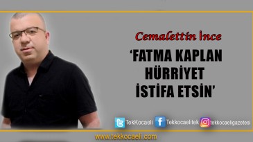 Fatma Kaplan Hürriyet İstifa Etsin