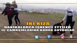 İki Kıza Dakikalarca İşkence Ettiler
