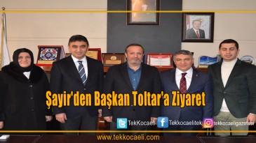 Şayir’den Başkan Toltar’a ziyaret