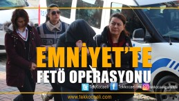 Emniyet’te FETÖ Operasyonu