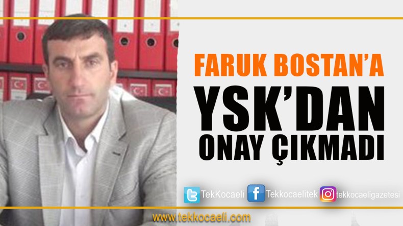 Faruk Bostan’a Onay Çıkmadı