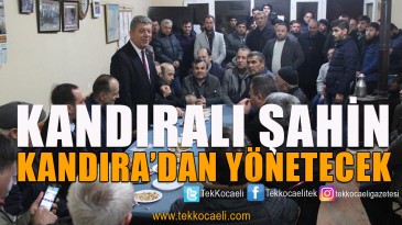 Kandıralıyız, İzmit’ten Değil Kandıra’dan Yöneteceğiz
