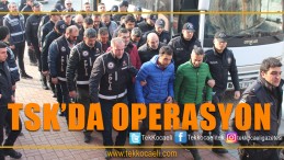 TSK’da Gözaltılar Var