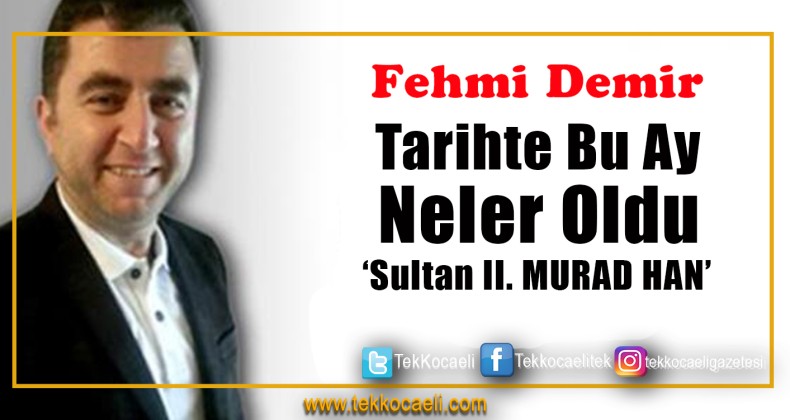 TÜRK TARİHİNDE ENDER BİR ŞAHSİYET ‘SULTAN 2. MURAD HAN’