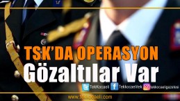 23 Askeri Personel Gözaltına Alındı