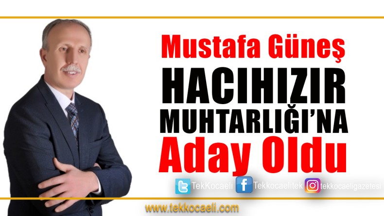 Mustafa Güneş, Hacıhızır Mahallesi Muhtarlığı’na Aday Oldu
