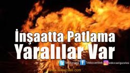 İnşaatta Patlama; Yaralılar Var