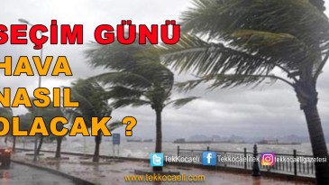 Seçim Günü Hava Nasıl Olacak?