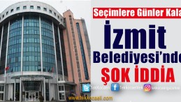 İzmit Belediyesi’nde Neler Oluyor?