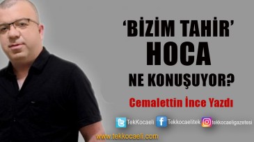 ‘Bizim Tahir’ Hoca Ne Konuşuyor?