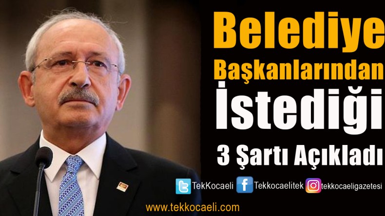Kılıçdaroğlu’ndan Belediye Başkanlarına 3 Şart