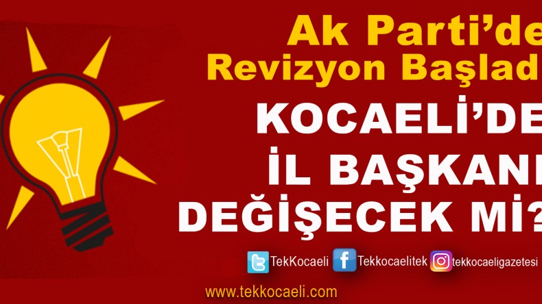 Ak Parti Kocaeli İl Başkanı Değişecek mi?