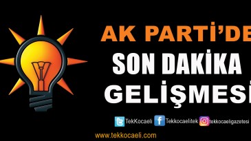 Ak Parti’de Son Dakika Gelişmesi