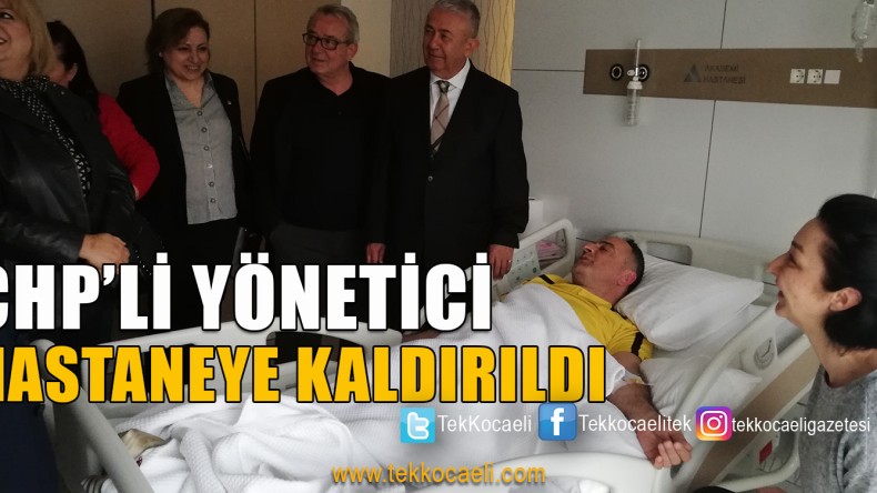 CHP’li Yönetici Hastaneye Kaldırıldı