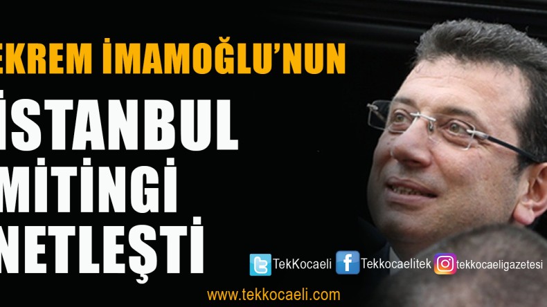 İmamoğlu’nun Miting Tarihi ve Saati Belli Oldu
