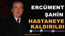 Ercüment Şahin Hastaneye Kaldırıldı