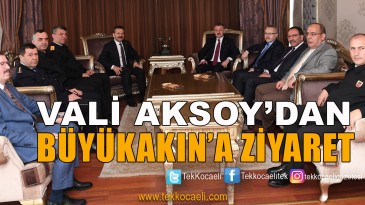 Kocaeli Valisi Aksoy’dan Büyükakın’a İade-i Ziyaret