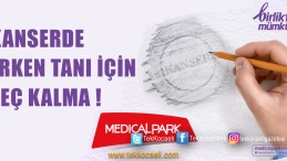 Kanserde Erken Tanı İçin Geç Kalma!