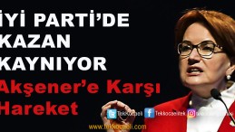 İYİ PARTİ’de Akşener’e Karşı Hareket