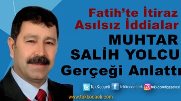 Fatih Mahallesi Muhtarı Konuştu; İddialar Asılsızdır