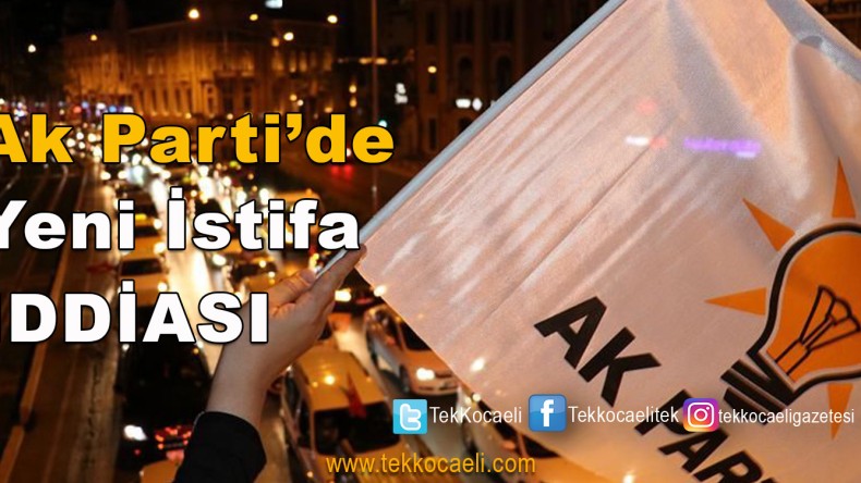 Ak Parti Kocaeli’de Yeni İstifa mı?
