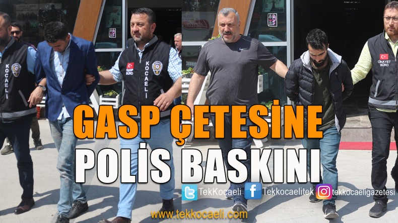 Gasp Çetesine Operasyon; Gözaltılar Var