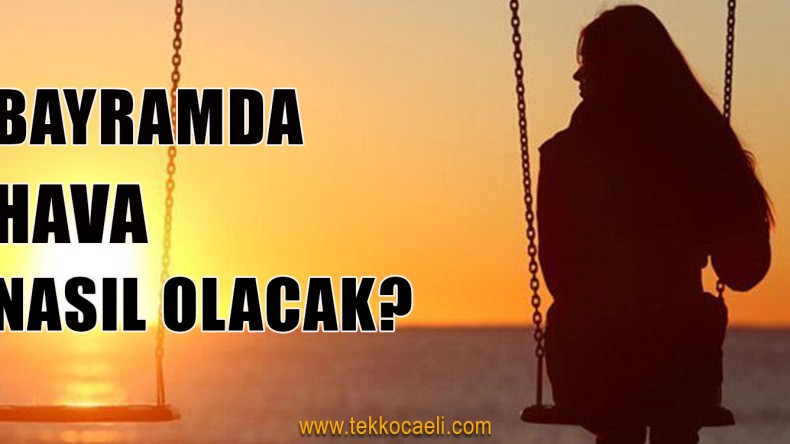 Bayramda Hava Nasıl Olacak?