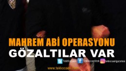 Emniyet’ten Mahrem Abi Operasyonu