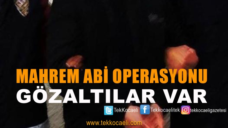 Emniyet’ten Mahrem Abi Operasyonu