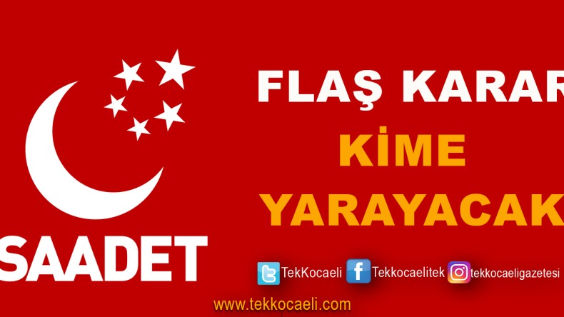 Saadet Partisi’nden Flaş Karar