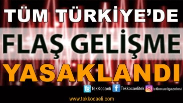 Flaş Gelişme; Tüm Türkiye’de Yasaklandı
