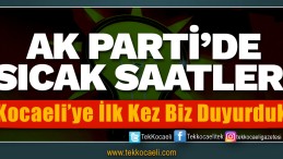 Ak Parti Kocaeli’de Sıcak Saatler